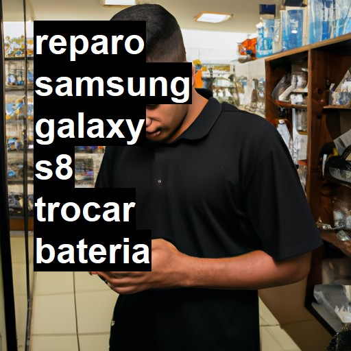 TROCAR BATERIA SAMSUNG GALAXY S8 | Veja o preço