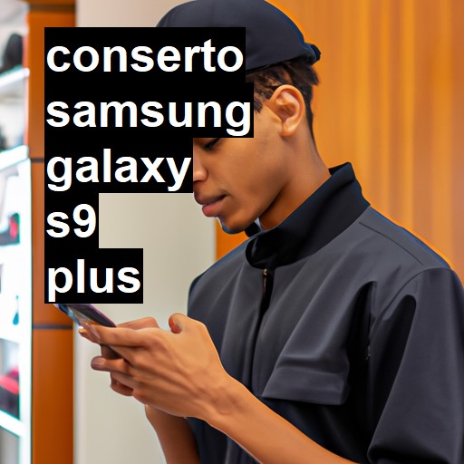 Conserto em Samsung Galaxy s9 PLUS | Veja o preço