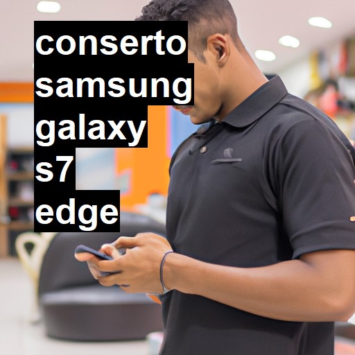 Conserto em Samsung Galaxy S7 EDGE | Veja o preço