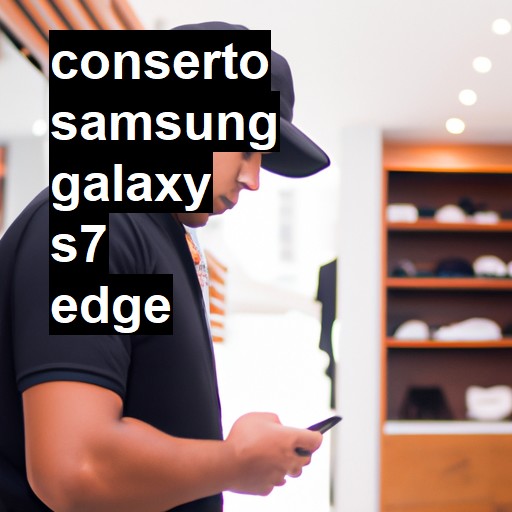 Conserto em Samsung Galaxy S7 EDGE | Veja o preço