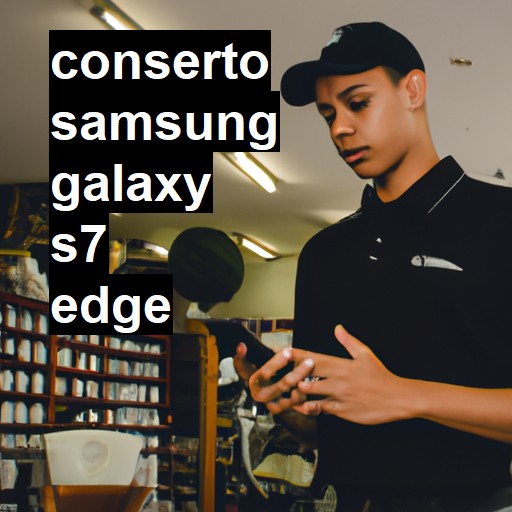 Conserto em Samsung Galaxy S7 EDGE | Veja o preço