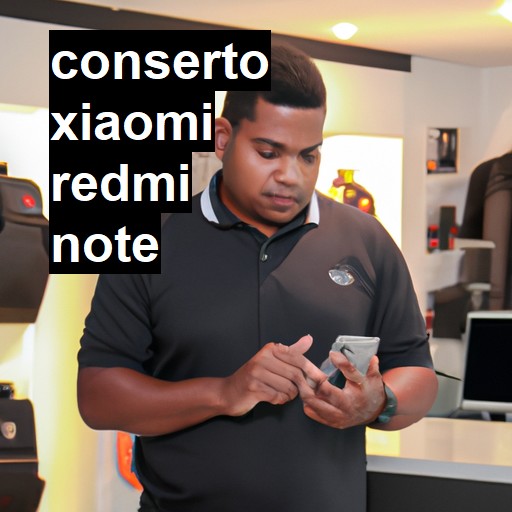 Conserto em Xiaomi Redmi Note | Veja o preço