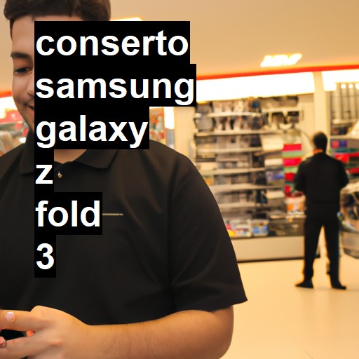 Conserto em Samsung Galaxy Z Fold 3 | Veja o preço