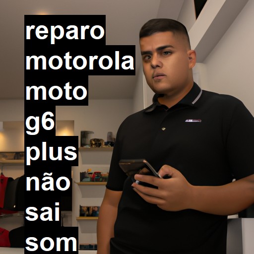 MOTOROLA MOTO G6 PLUS NÃO SAI SOM | ConsertaSmart