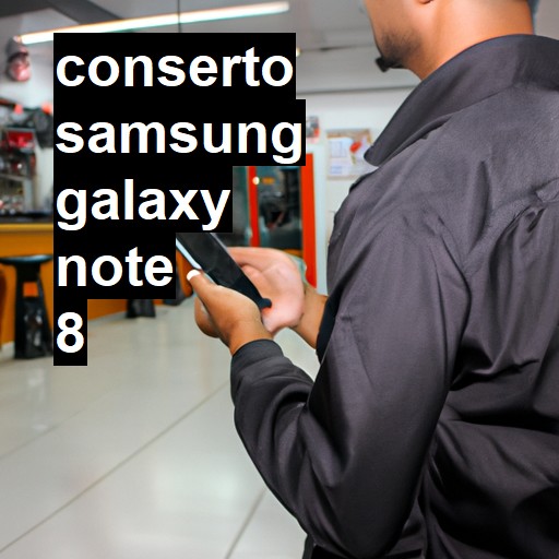 Conserto em Samsung Galaxy Note 8 | Veja o preço