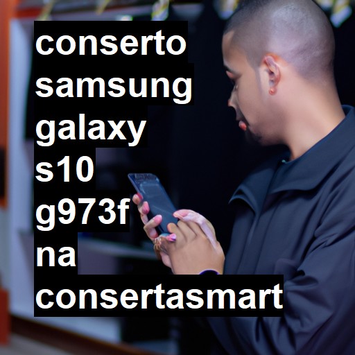 Conserto em Samsung Galaxy S10 G973F | Veja o preço