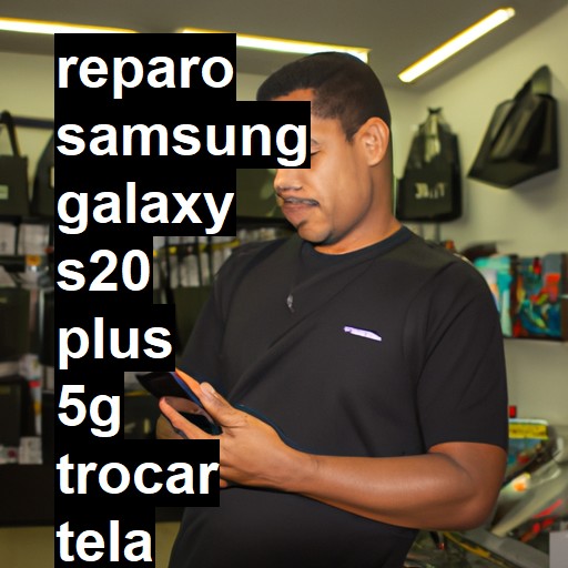 TROCAR TELA SAMSUNG GALAXY S20 PLUS 5G | Veja o preço