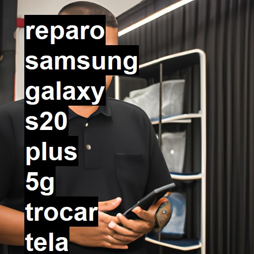 TROCAR TELA SAMSUNG GALAXY S20 PLUS 5G | Veja o preço