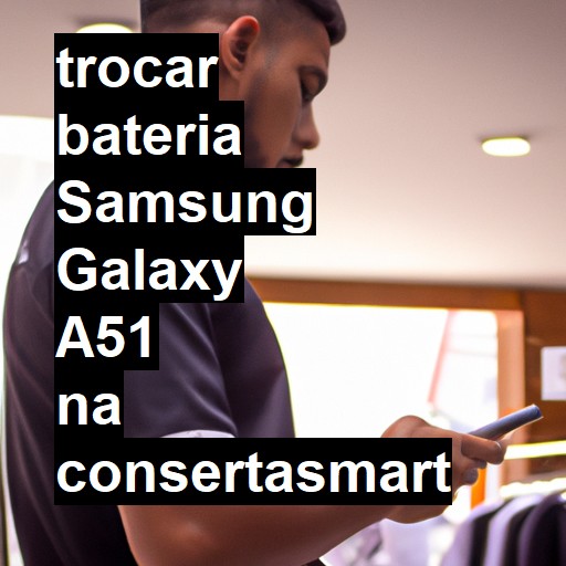 TROCAR BATERIA SAMSUNG GALAXY A51 | Veja o preço