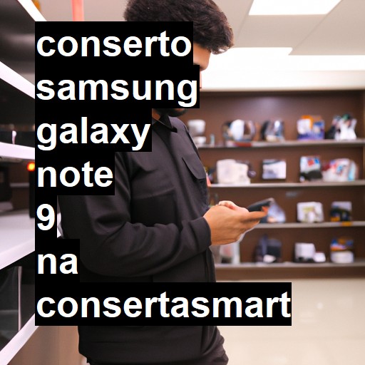 Conserto em Samsung Galaxy Note 9 | Veja o preço