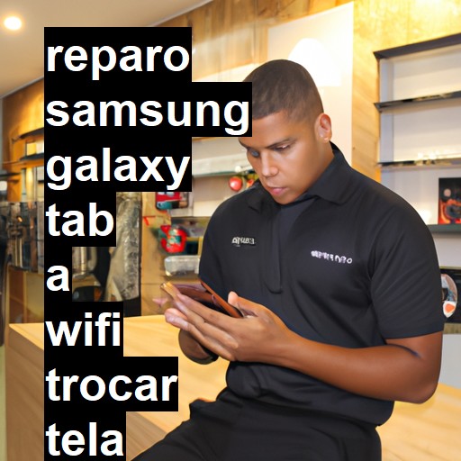 TROCAR TELA SAMSUNG GALAXY TAB A WIFI | Veja o preço