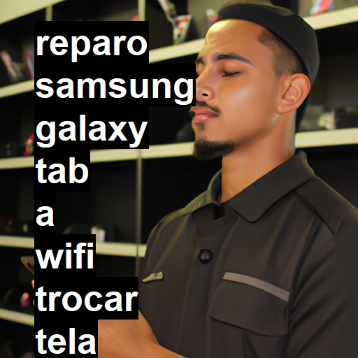 TROCAR TELA SAMSUNG GALAXY TAB A WIFI | Veja o preço