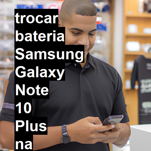 TROCAR BATERIA SAMSUNG GALAXY NOTE 10 PLUS | Veja o preço