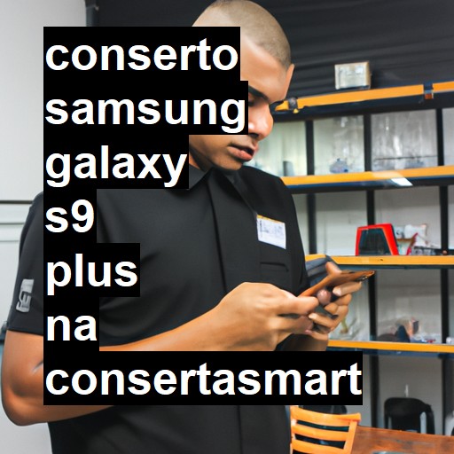 Conserto em Samsung Galaxy s9 PLUS | Veja o preço