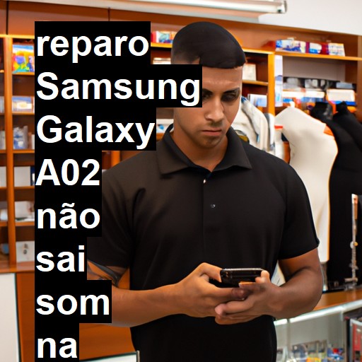 SAMSUNG GALAXY A02 NÃO SAI SOM | ConsertaSmart