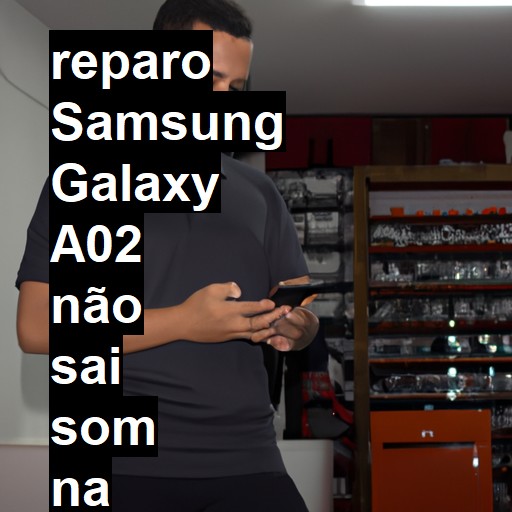 SAMSUNG GALAXY A02 NÃO SAI SOM | ConsertaSmart