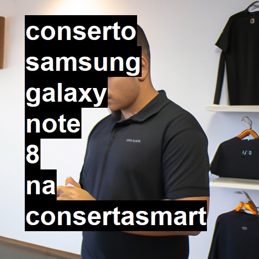 Conserto em Samsung Galaxy Note 8 | Veja o preço